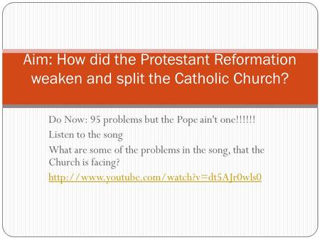 Do Now: 95 problems but the Pope ain't one!!!!!! Listen to the song What are some of the problems in the song, that the Church is facing?