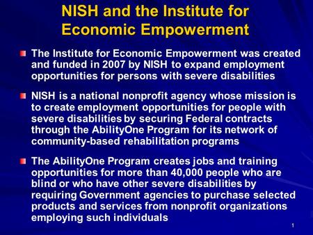 1 NISH and the Institute for Economic Empowerment The Institute for Economic Empowerment was created and funded in 2007 by NISH to expand employment opportunities.