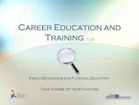Career Education and Training 1.1.2 Family Economics and Financial Education Take Charge of Your Finances.