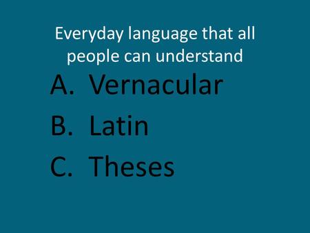 Everyday language that all people can understand A.Vernacular B.Latin C.Theses.