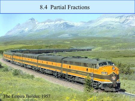 The Empire Builder, 1957 8.4 Partial Fractions. This would be a lot easier if we could re-write it as two separate terms. Multiply by the common denominator.