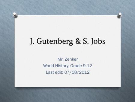 J. Gutenberg & S. Jobs Mr. Zenker World History, Grade 9-12 Last edit: 07/18/2012.