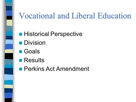 Vocational and Liberal Education Historical Perspective Division Goals Results Perkins Act Amendment.