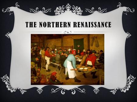 THE NORTHERN RENAISSANCE. NORTHERN RENAISSANCE  Italian Renaissance ideas quickly spread to northern European countries such as England, France, and.