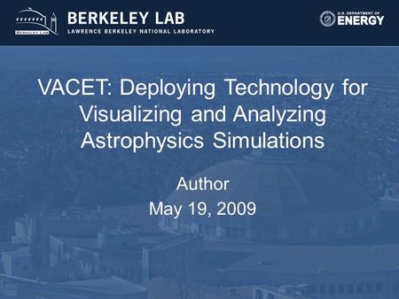 VACET: Deploying Technology for Visualizing and Analyzing Astrophysics Simulations Author May 19, 2009.