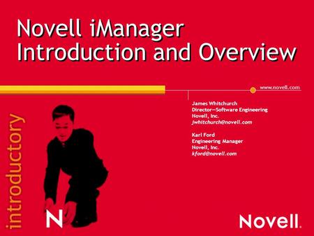 Novell iManager Introduction and Overview James Whitchurch Director—Software Engineering Novell, Inc. Karl Ford Engineering.