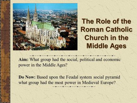 The Role of the Roman Catholic Church in the Middle Ages Aim: What group had the social, political and economic power in the Middle Ages? Do Now: Based.