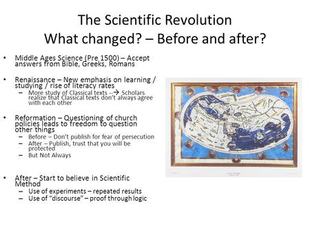 The Scientific Revolution What changed? – Before and after? Middle Ages Science (Pre 1500) – Accept answers from Bible, Greeks, Romans Renaissance – New.