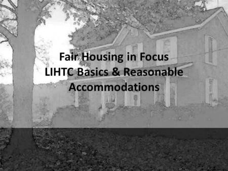 Fair Housing in Focus LIHTC Basics & Reasonable Accommodations.