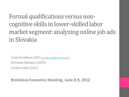 Formal qualifications versus non- cognitive skills in lower-skilled labor market segment: analyzing online job ads in Slovakia Lucia Kurekova (SGI)