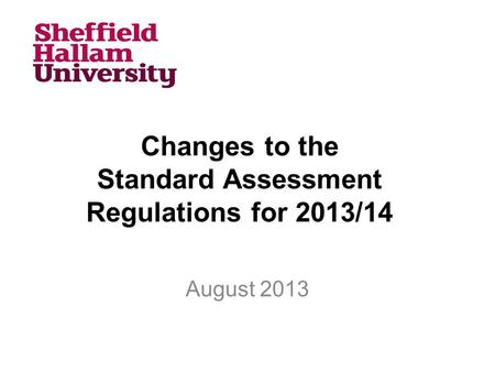 Changes to the Standard Assessment Regulations for 2013/14 August 2013.