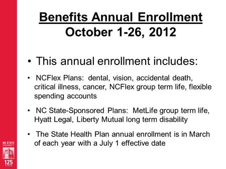 Benefits Annual Enrollment October 1-26, 2012 This annual enrollment includes: NCFlex Plans: dental, vision, accidental death, critical illness, cancer,