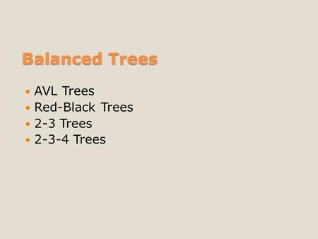 Balanced Trees AVL Trees Red-Black Trees 2-3 Trees 2-3-4 Trees.