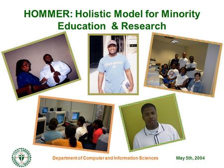 Department of Computer and Information SciencesMay 5th, 2004 HOMMER: Holistic Model for Minority Education & Research.
