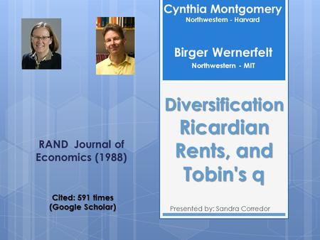 Diversification Ricardian Rents, and Tobin's q Presented by: Sandra Corredor Cynthia Montgomery Northwestern - Harvard RAND Journal of Economics (1988)