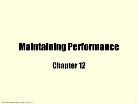 Maintaining Performance Chapter 12 Lawrence Erlbaum Associates, Publisher, Copyright 2002 12.1.