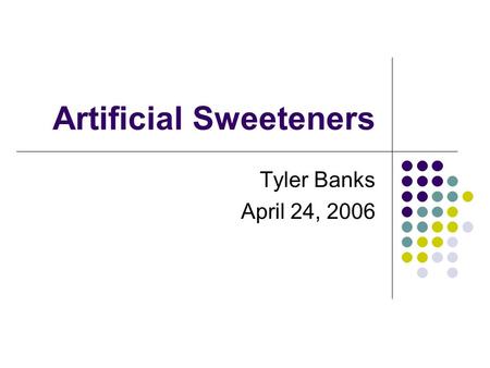 Artificial Sweeteners Tyler Banks April 24, 2006.
