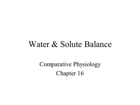 Water & Solute Balance Comparative Physiology Chapter 16.