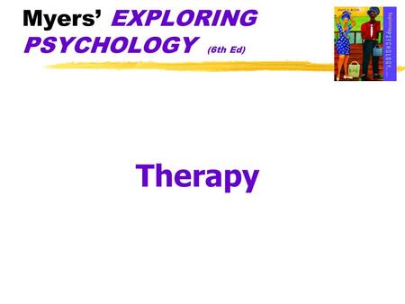 Myers’ EXPLORING PSYCHOLOGY (6th Ed) Therapy. History of Treatment.