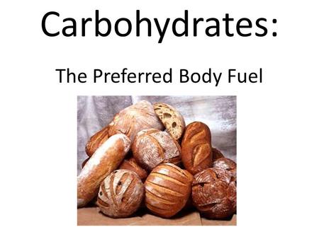 Carbohydrates: The Preferred Body Fuel. The Basics One of ___ Basic Nutrients Provides ___cal/gram Recommended- ________% of daily diet Breaks down into.