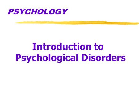 PSYCHOLOGY Introduction to Psychological Disorders.