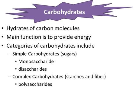 Hydrates of carbon molecules Main function is to provide energy Categories of carbohydrates include – Simple Carbohydrates (sugars) Monosaccharide disaccharides.