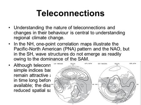 Teleconnections Understanding the nature of teleconnections and changes in their behaviour is central to understanding regional climate change. In the.