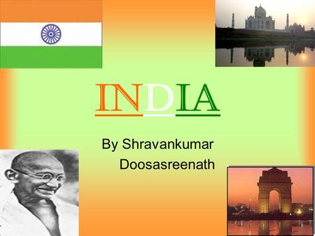 INDIA By Shravankumar Doosasreenath. Flag Of INDIA Orange represents courage and sacrifice. White represents truth, purity, and peace. Green represents.