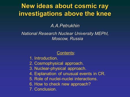 A.A.Petrukhin National Research Nuclear University MEPhI, Moscow, Russia New ideas about cosmic ray investigations above the knee Contents: 1.Introduction.