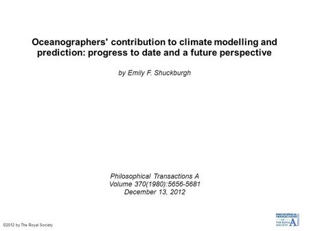 Oceanographers' contribution to climate modelling and prediction: progress to date and a future perspective by Emily F. Shuckburgh Philosophical Transactions.