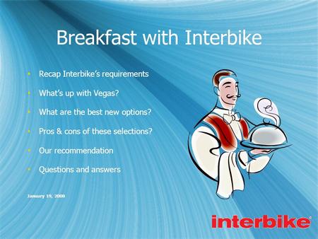 Breakfast with Interbike  Recap Interbike’s requirements  What’s up with Vegas?  What are the best new options?  Pros & cons of these selections? 