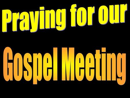 Introduction Next week (a week from Thursday) begins our gospel meeting. While it’s great that we have planned and prepared for this meeting let us not.