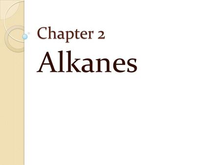 Chapter 2 Alkanes. Hydrocarbons Compounds that contains only Carbons and Hydrogens Two types ◦ Saturated hydrocarbons  Carbon-Carbon single bond ◦