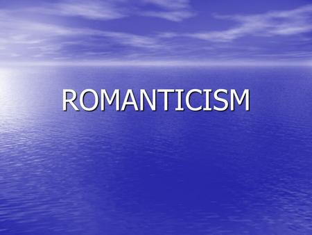 ROMANTICISM. Romanticism Artistic movement Artistic movement State of Mind, or both State of Mind, or both.