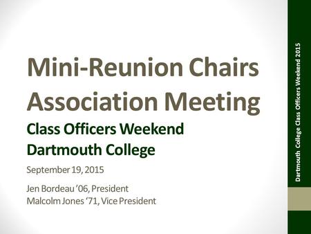 Dartmouth College Class Officers Weekend 2015 Mini-Reunion Chairs Association Meeting Class Officers Weekend Dartmouth College September 19, 2015 Jen Bordeau.