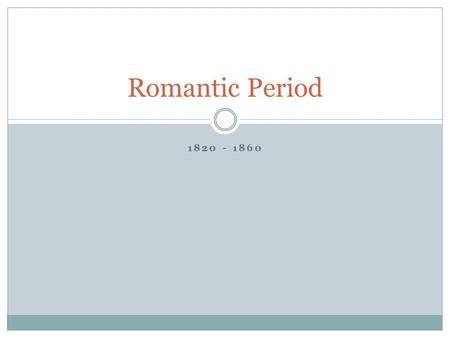 1820 - 1860 Romantic Period. Origins The Romanticism movement began around the late 18 th - early 19 th century Started in Europe and then spread to America.