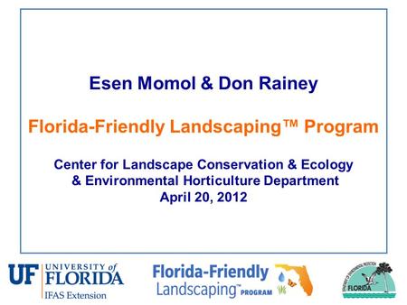 Esen Momol & Don Rainey Florida-Friendly Landscaping™ Program Center for Landscape Conservation & Ecology & Environmental Horticulture Department April.