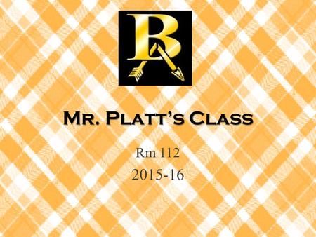 Mr. Platt’s Class Rm 112 2015-16. Mr. Platt Grew up in Coyle, OK. Graduated from Choctaw Public School, OK. Graduated Cum Lade from Northeastern State.