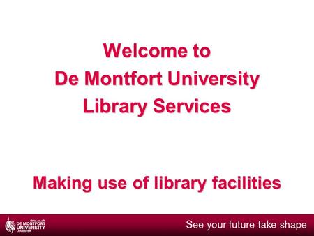 De Montfort University Making use of library facilities