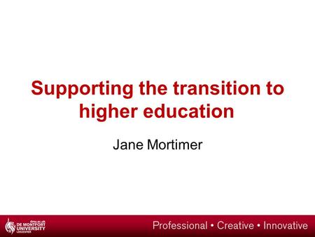 Supporting the transition to higher education Jane Mortimer.