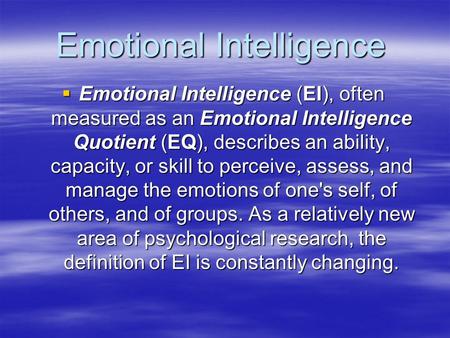 Emotional Intelligence  Emotional Intelligence (EI), often measured as an Emotional Intelligence Quotient (EQ), describes an ability, capacity, or skill.