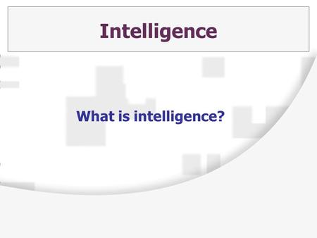 Intelligence What is intelligence?. The Big Question: Do each of us have an inborn general mental capacity, and can we quantify this capacity as a meaningful.