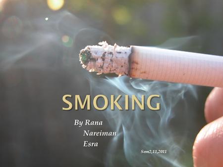 By Rana Nareiman Esra Sem2,11,2011.  Definition of smoking  Reasons for smoking  Effects of smoking on health  Passive smoking  Quitting smoking.