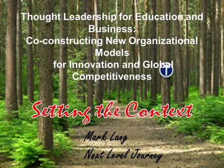 Thought Leadership for Education and Business: Co-constructing New Organizational Models for Innovation and Global Competitiveness Mark Lang Next Level.