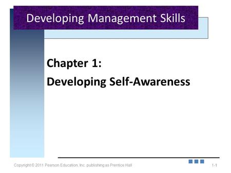 Copyright © 2011 Pearson Education, Inc. publishing as Prentice Hall1-1 Chapter 1: Developing Self-Awareness 1 Developing Management Skills.