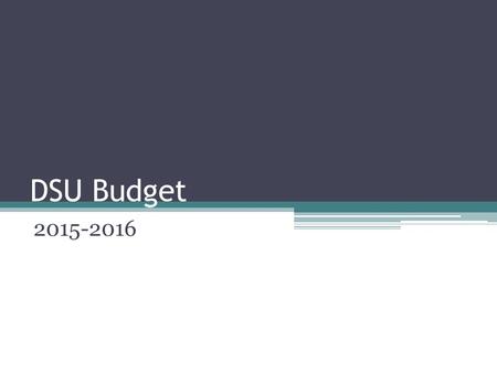 DSU Budget 2015-2016. DSU Block Grant Increases DMU Support for DSU Increases in block grant for several years Last years increase by £250k gave us a.