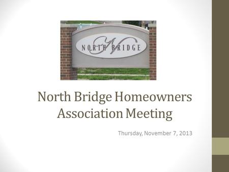 North Bridge Homeowners Association Meeting Thursday, November 7, 2013.