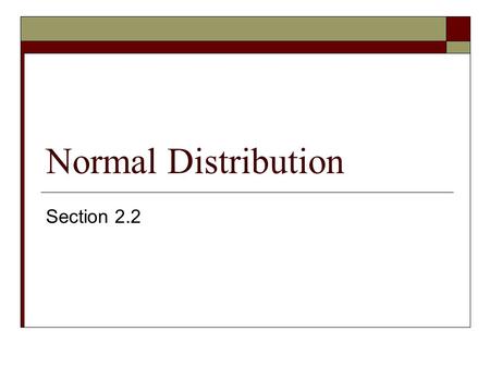 Normal Distribution Section 2.2. Objectives  Introduce the Normal Distribution  Properties of the Standard Normal Distribution  Use Normal Distribution.