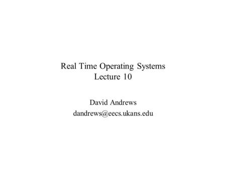 Real Time Operating Systems Lecture 10 David Andrews