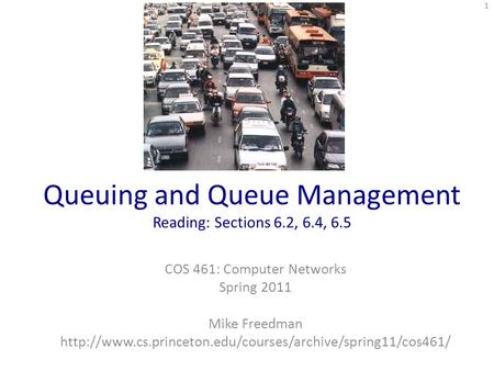 Queuing and Queue Management Reading: Sections 6.2, 6.4, 6.5 COS 461: Computer Networks Spring 2011 Mike Freedman
